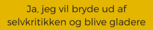ja-jeg-vil-bryde-ud-af-selvkritikken-og-blive-gladere